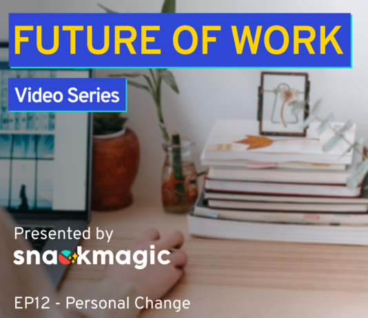Watch The Future of Work EP 12: Personal Change. How Have You Changed Since Being at SnackMagic?